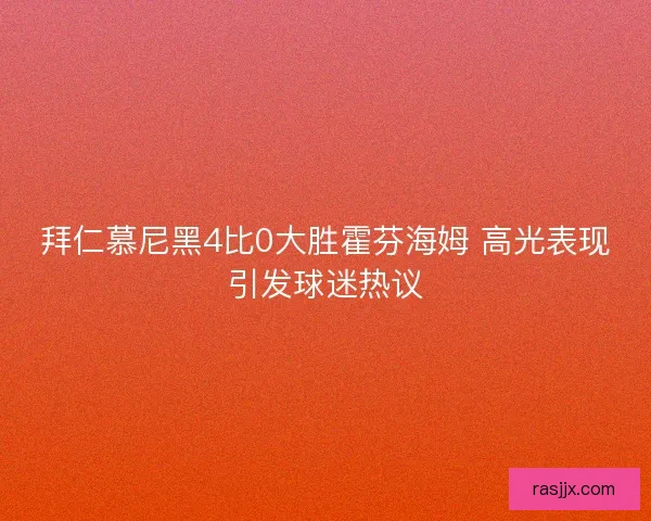 拜仁慕尼黑4比0大胜霍芬海姆 高光表现引发球迷热议
